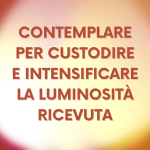 Contemplare per custodire e intensificare la luminosità ricevuta